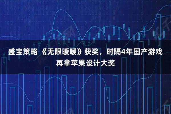 盛宝策略 《无限暖暖》获奖，时隔4年国产游戏再拿苹果设计大奖