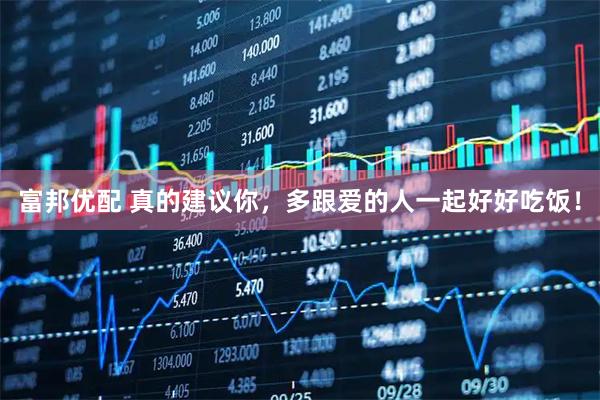 富邦优配 真的建议你，多跟爱的人一起好好吃饭！